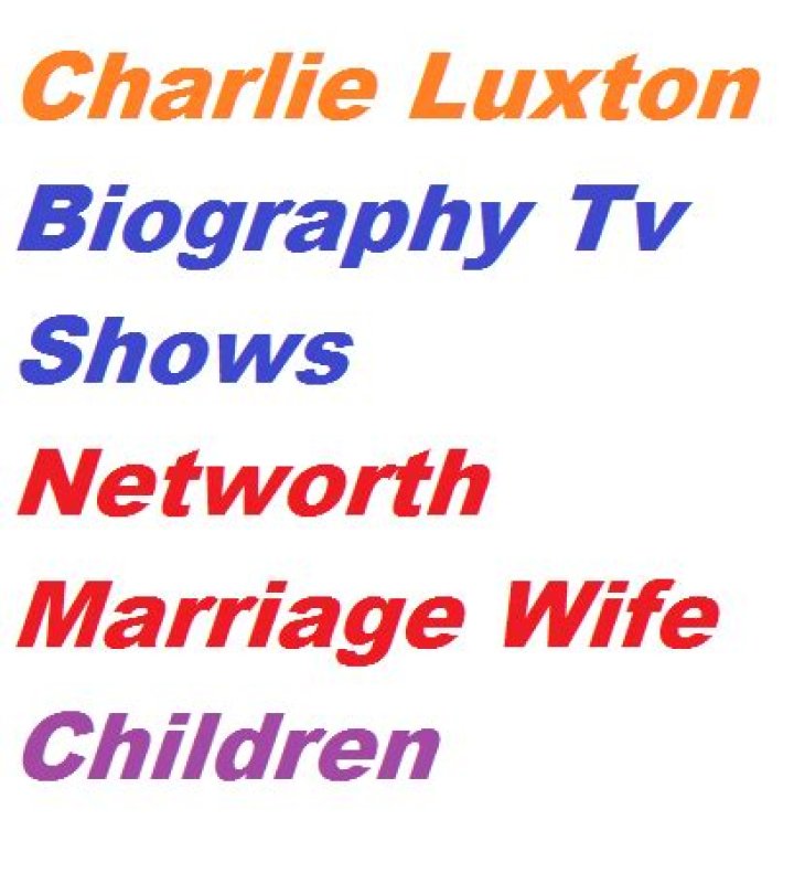 Charlie Luxton Biography, Age, Height, Wife, Net Worth, Family